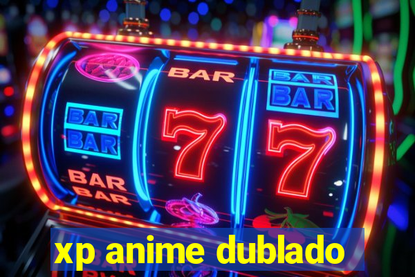 xp anime dublado